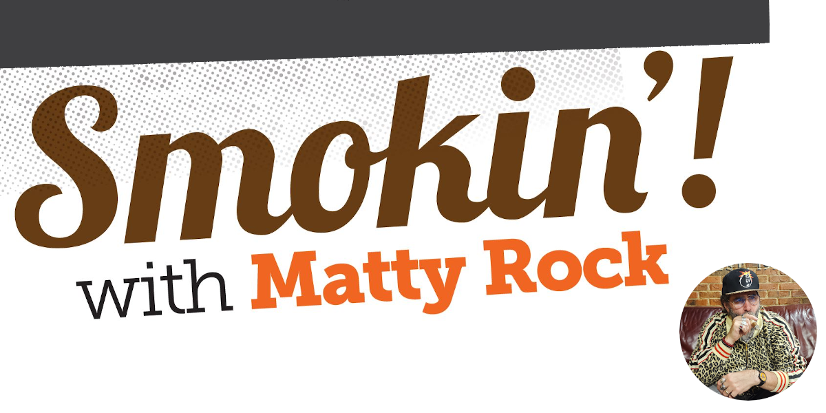SMOKIN’! WITH MATTY ROCK